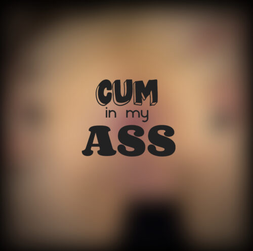 Cum in my Ass